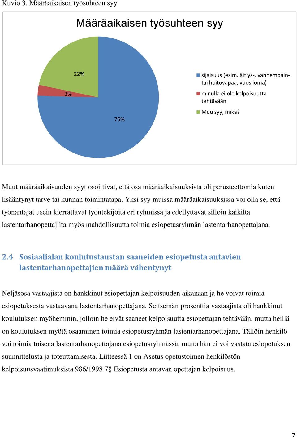 Yksi syy muissa määräaikaisuuksissa voi olla se, että työnantajat usein kierrättävät työntekijöitä eri ryhmissä ja edellyttävät silloin kaikilta lastentarhanopettajilta myös mahdollisuutta toimia