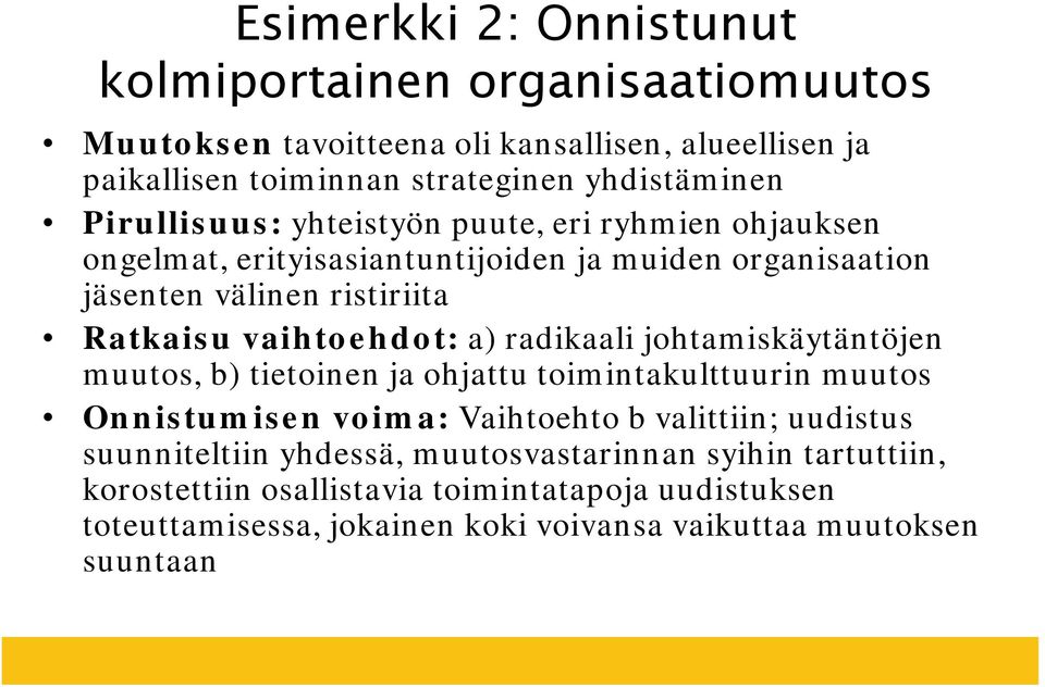 radikaali johtamiskäytäntöjen muutos, b) tietoinen ja ohjattu toimintakulttuurin muutos Onnistumisen voima: Vaihtoehto b valittiin; uudistus suunniteltiin yhdessä,