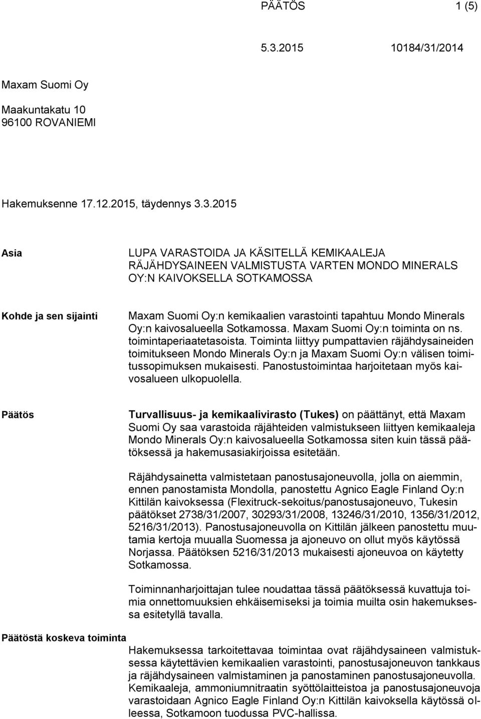 tapahtuu Mondo Minerals Oy:n kaivosalueella Sotkamossa. Maxam Suomi Oy:n toiminta on ns. toimintaperiaatetasoista.