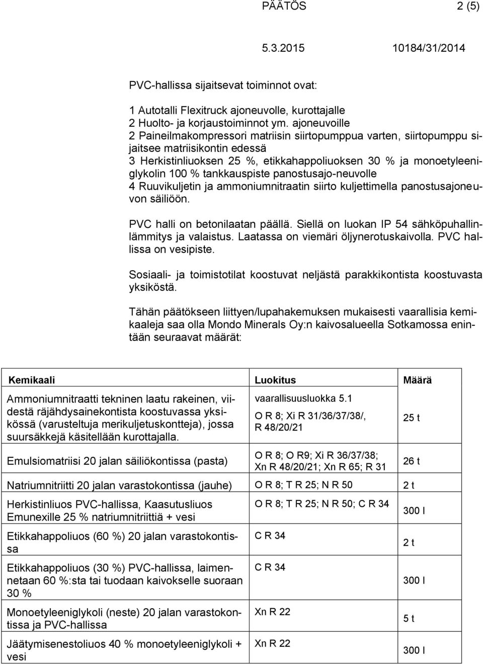 tankkauspiste panostusajo-neuvolle 4 Ruuvikuljetin ja ammoniumnitraatin siirto kuljettimella panostusajoneuvon säiliöön. PVC halli on betonilaatan päällä.