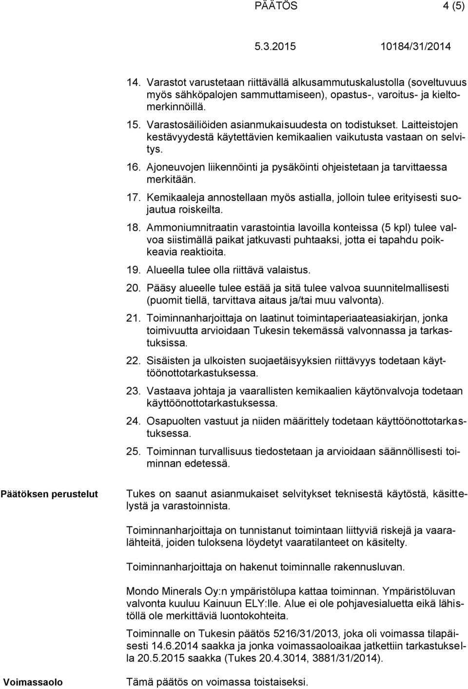 Ajoneuvojen liikennöinti ja pysäköinti ohjeistetaan ja tarvittaessa merkitään. 17. Kemikaaleja annostellaan myös astialla, jolloin tulee erityisesti suojautua roiskeilta. 18.