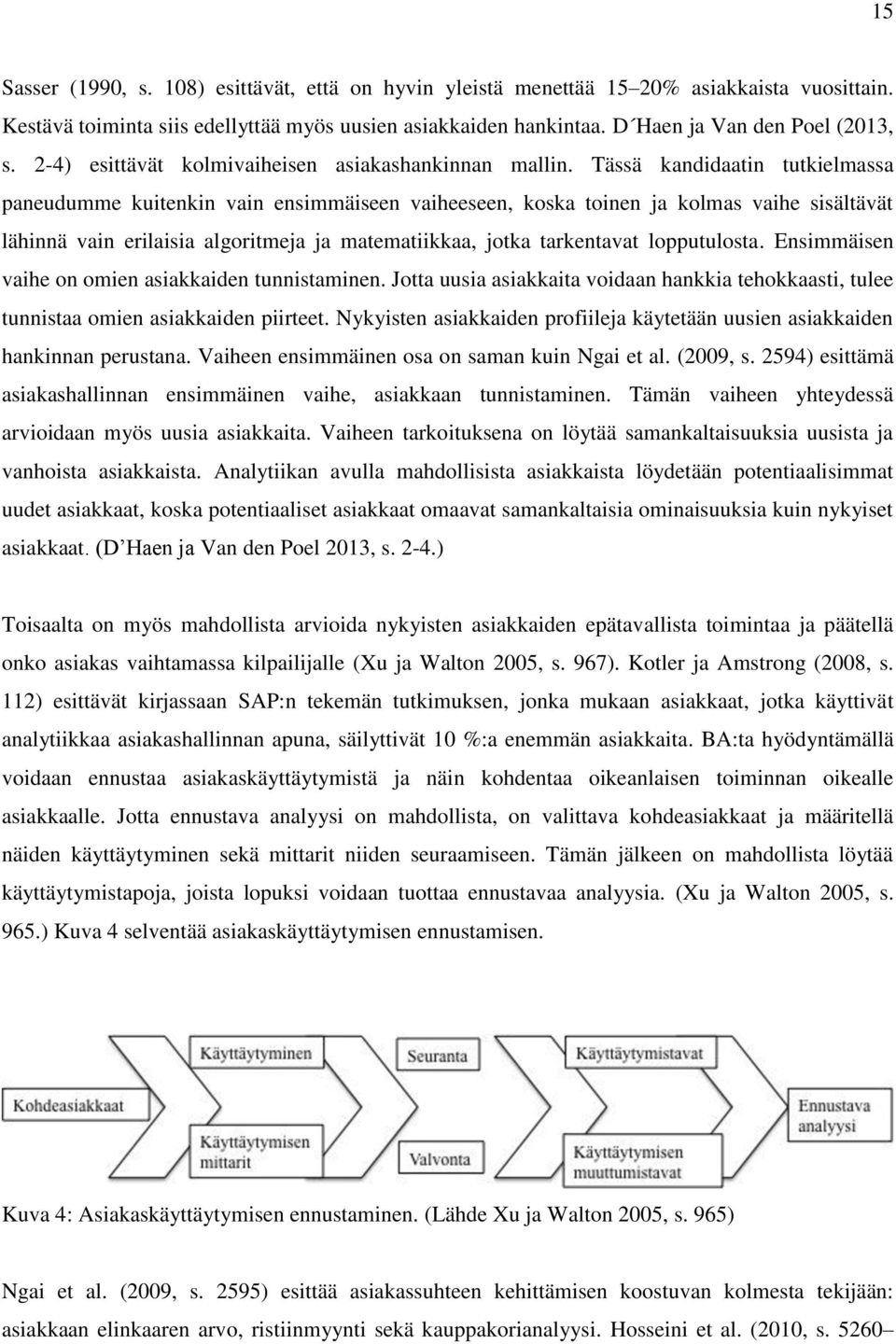 Tässä kandidaatin tutkielmassa paneudumme kuitenkin vain ensimmäiseen vaiheeseen, koska toinen ja kolmas vaihe sisältävät lähinnä vain erilaisia algoritmeja ja matematiikkaa, jotka tarkentavat