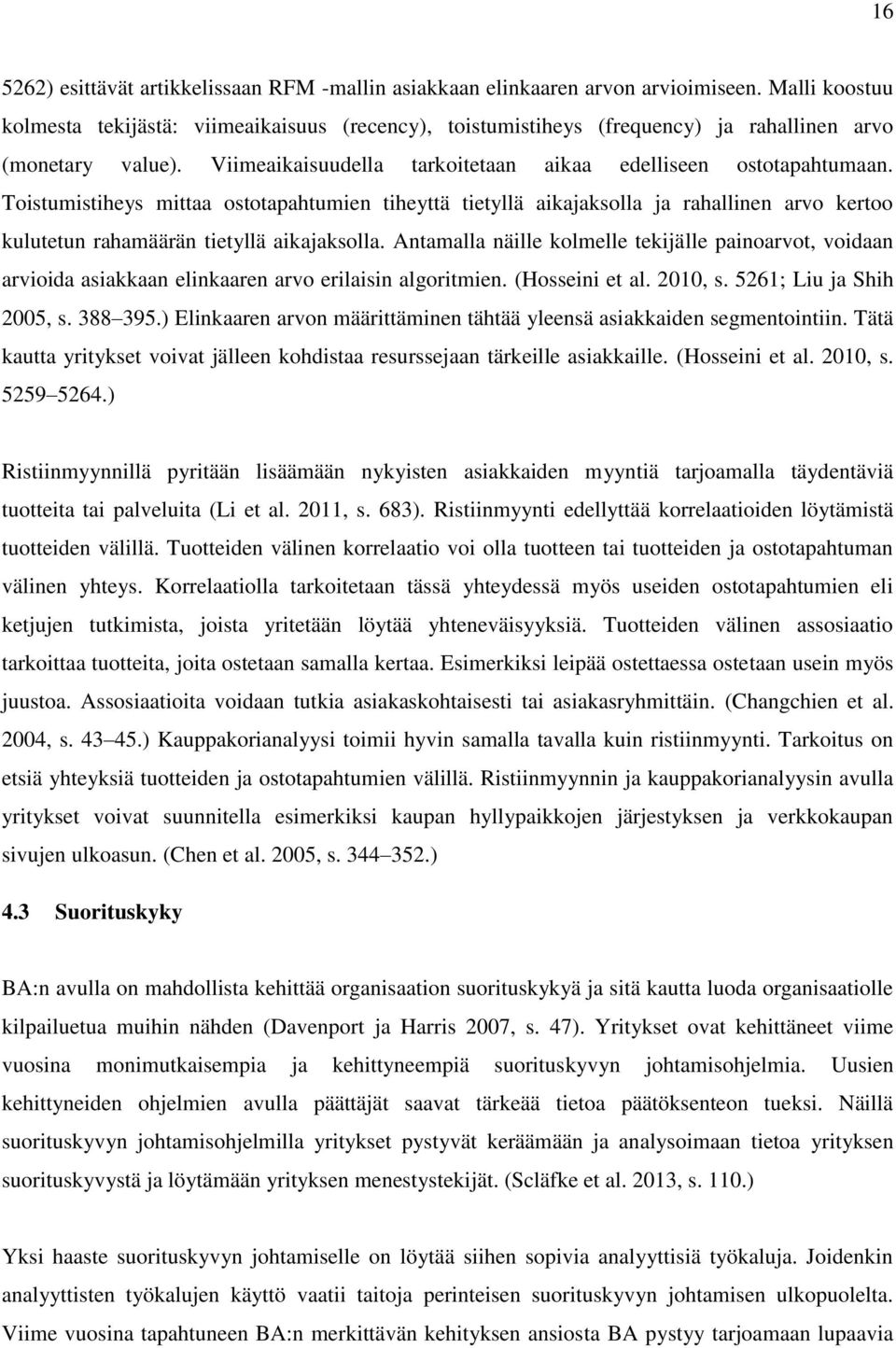 Toistumistiheys mittaa ostotapahtumien tiheyttä tietyllä aikajaksolla ja rahallinen arvo kertoo kulutetun rahamäärän tietyllä aikajaksolla.