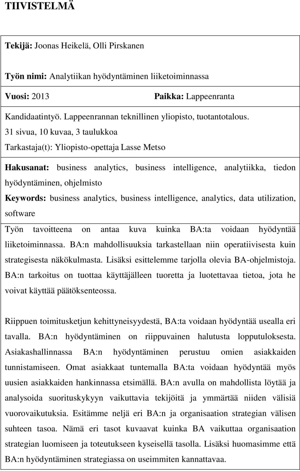 31 sivua, 10 kuvaa, 3 taulukkoa Tarkastaja(t): Yliopisto-opettaja Lasse Metso Hakusanat: business analytics, business intelligence, analytiikka, tiedon hyödyntäminen, ohjelmisto Keywords: business