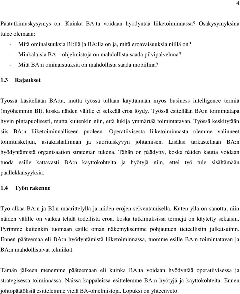 3 Rajaukset Työssä käsitellään BA:ta, mutta työssä tullaan käyttämään myös business intelligence termiä (myöhemmin BI), koska näiden välille ei selkeää eroa löydy.