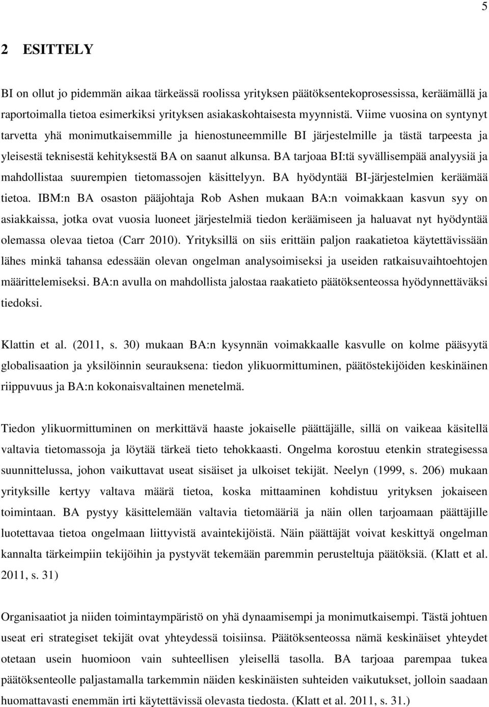 BA tarjoaa BI:tä syvällisempää analyysiä ja mahdollistaa suurempien tietomassojen käsittelyyn. BA hyödyntää BI-järjestelmien keräämää tietoa.