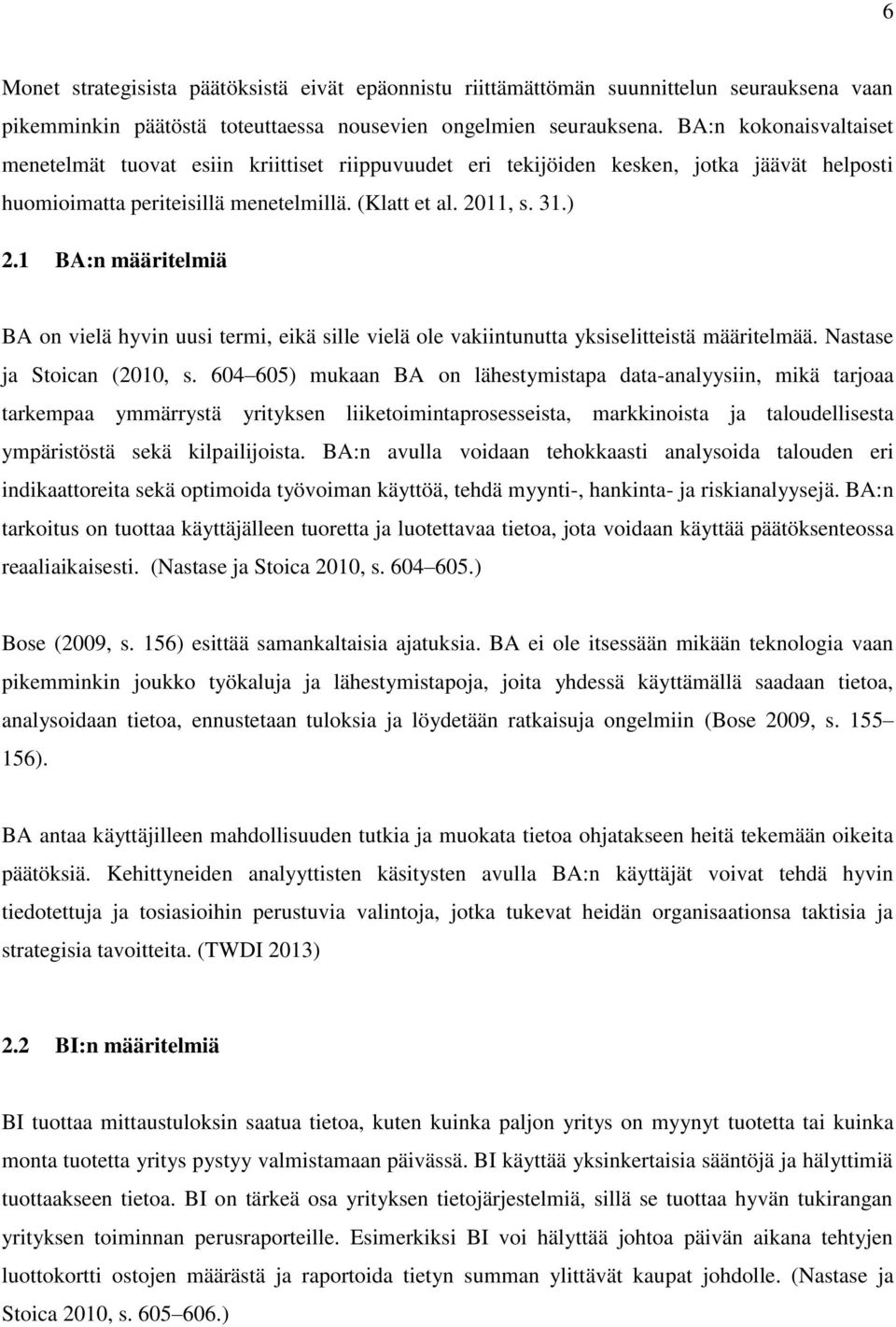 1 BA:n määritelmiä BA on vielä hyvin uusi termi, eikä sille vielä ole vakiintunutta yksiselitteistä määritelmää. Nastase ja Stoican (2010, s.