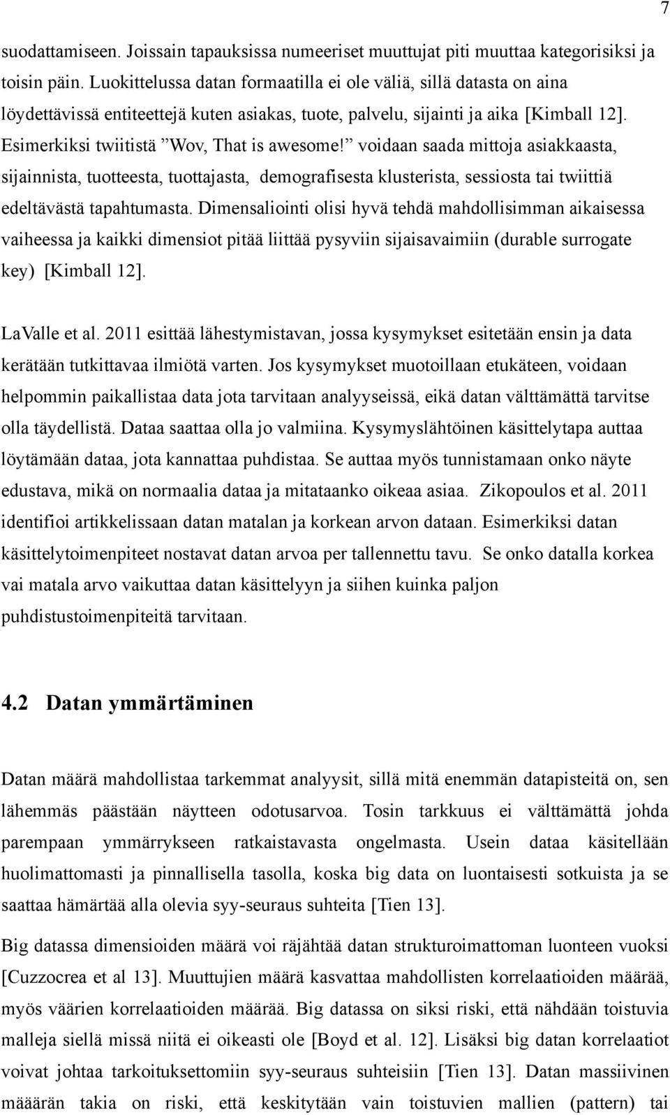 voidaan saada mittoja asiakkaasta, sijainnista, tuotteesta, tuottajasta, demografisesta klusterista, sessiosta tai twiittiä edeltävästä tapahtumasta.