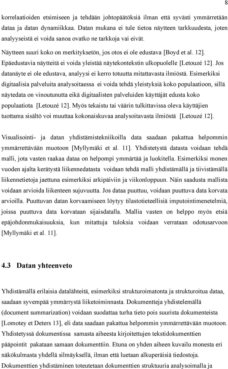 Epäedustavia näytteitä ei voida yleistää näytekontekstin ulkopuolelle [Letouzé 12]. Jos datanäyte ei ole edustava, analyysi ei kerro totuutta mitattavasta ilmiöstä.