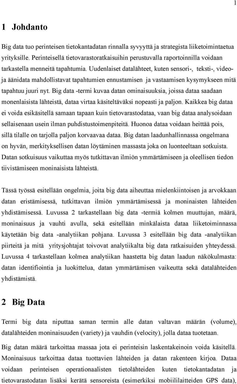 Uudenlaiset datalähteet, kuten sensori-, teksti-, videoja äänidata mahdollistavat tapahtumien ennustamisen ja vastaamisen kysymykseen mitä tapahtuu juuri nyt.