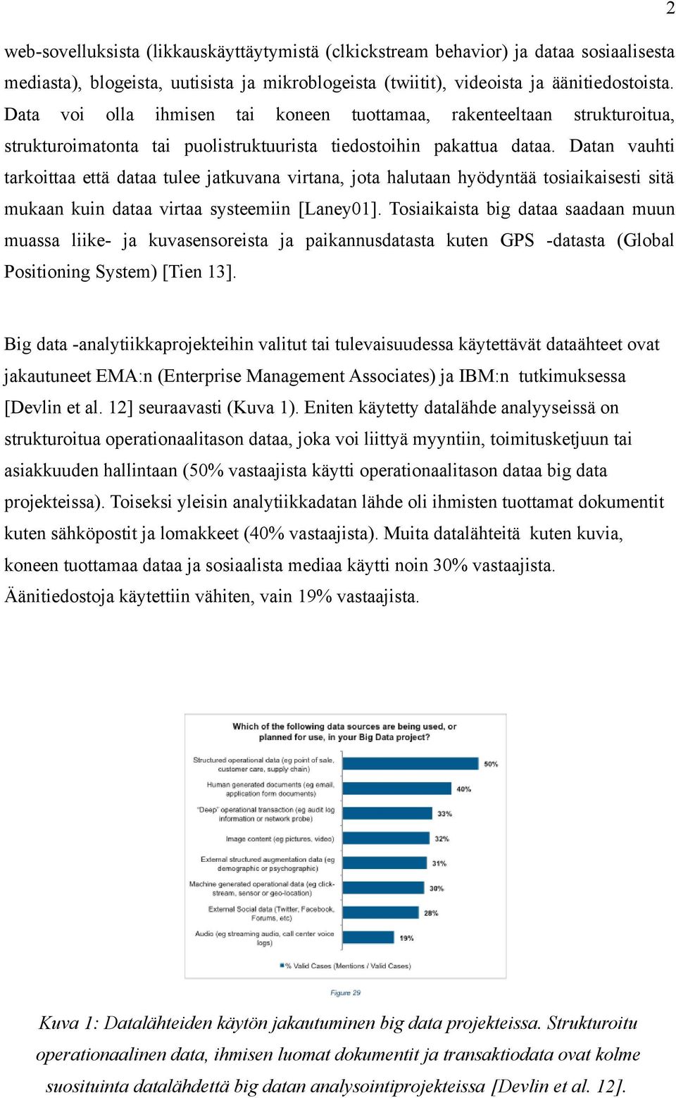 Datan vauhti tarkoittaa että dataa tulee jatkuvana virtana, jota halutaan hyödyntää tosiaikaisesti sitä mukaan kuin dataa virtaa systeemiin [Laney01].