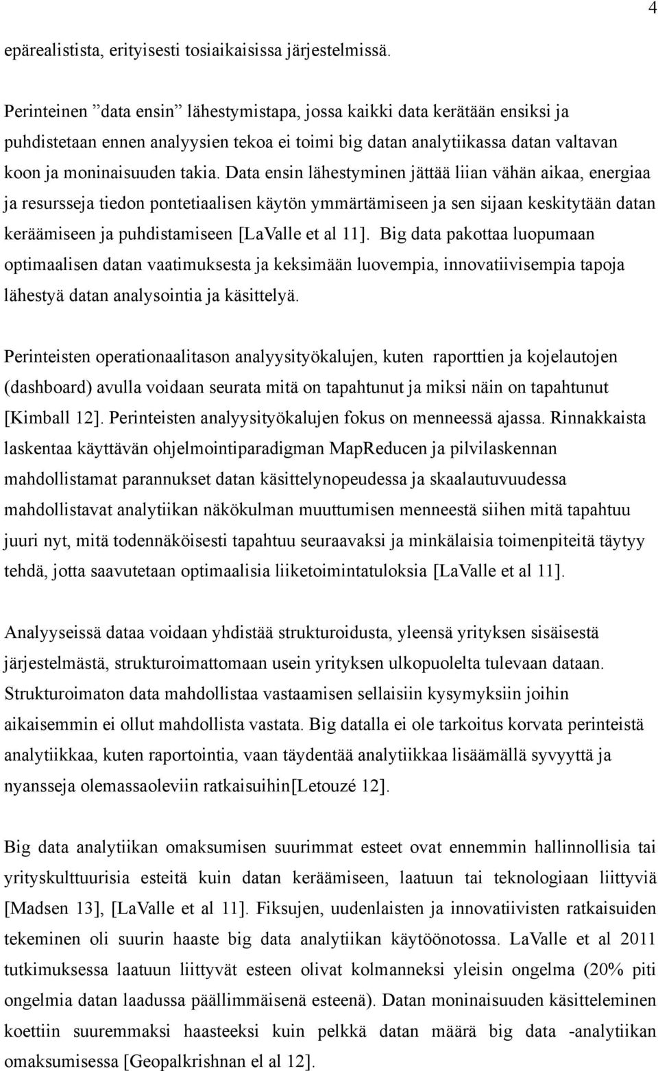 Data ensin lähestyminen jättää liian vähän aikaa, energiaa ja resursseja tiedon pontetiaalisen käytön ymmärtämiseen ja sen sijaan keskitytään datan keräämiseen ja puhdistamiseen [LaValle et al 11].