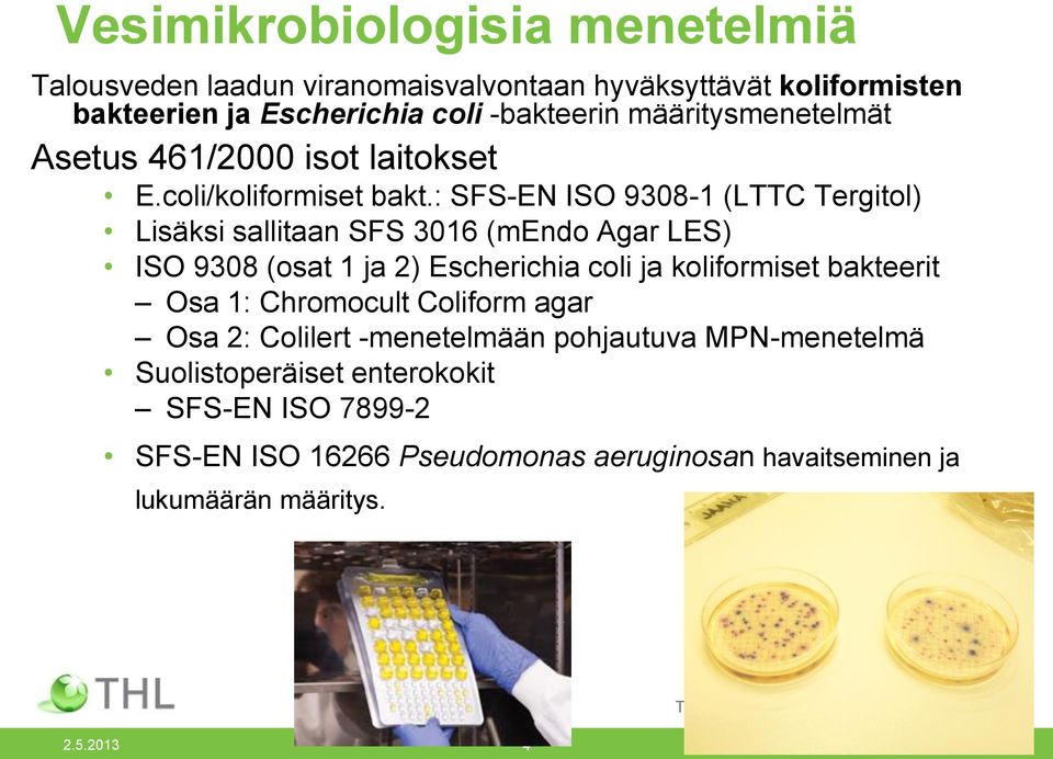 : SFS-EN ISO 9308-1 (LTTC Tergitol) Lisäksi sallitaan SFS 3016 (mendo Agar LES) ISO 9308 (osat 1 ja 2) Escherichia coli ja koliformiset bakteerit