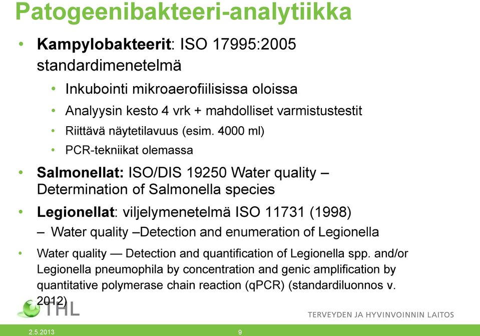 4000 ml) PCR-tekniikat olemassa Salmonellat: ISO/DIS 19250 Water quality Determination of Salmonella species Legionellat: viljelymenetelmä ISO 11731 (1998)