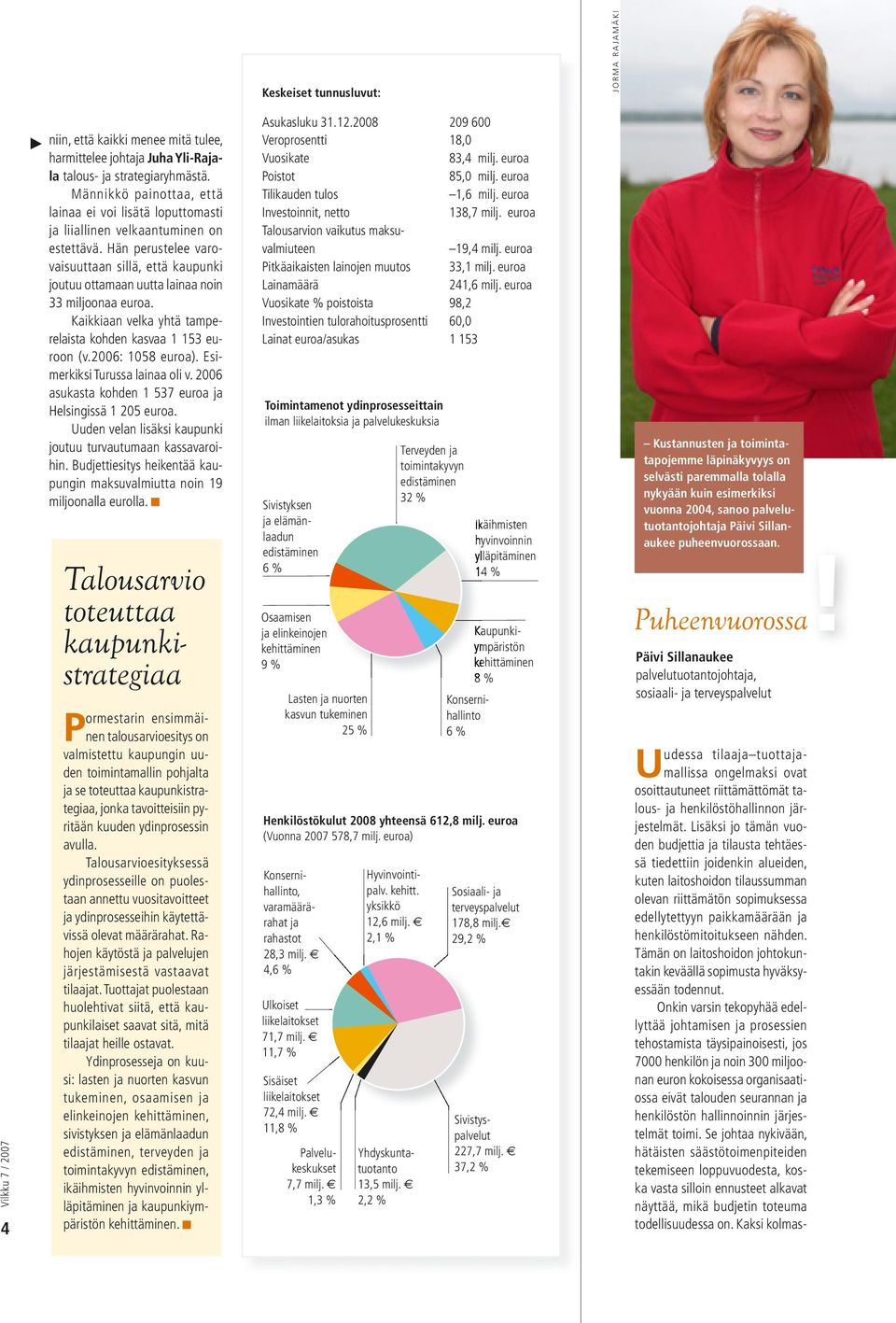 Hän perustelee varovaisuuttaan sillä, että kaupunki joutuu ottamaan uutta lainaa noin 33 miljoonaa euroa. Kaikkiaan velka yhtä tamperelaista kohden kasvaa 1 153 euroon (v.2006: 1058 euroa).