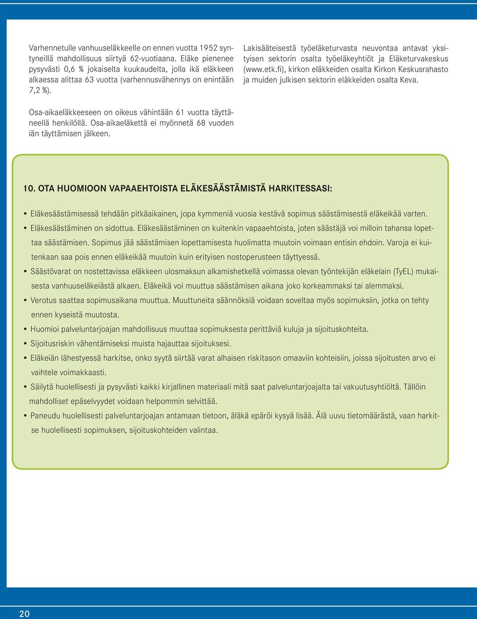 Lakisääteisestä työeläketurvasta neuvontaa antavat yksityisen sektorin osalta työeläkeyhtiöt ja Eläketurvakeskus (www.etk.