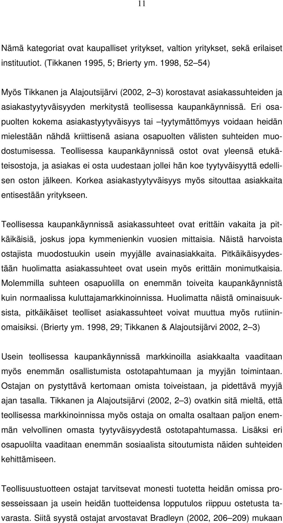 Eri osapuolten kokema asiakastyytyväisyys tai tyytymättömyys voidaan heidän mielestään nähdä kriittisenä asiana osapuolten välisten suhteiden muodostumisessa.