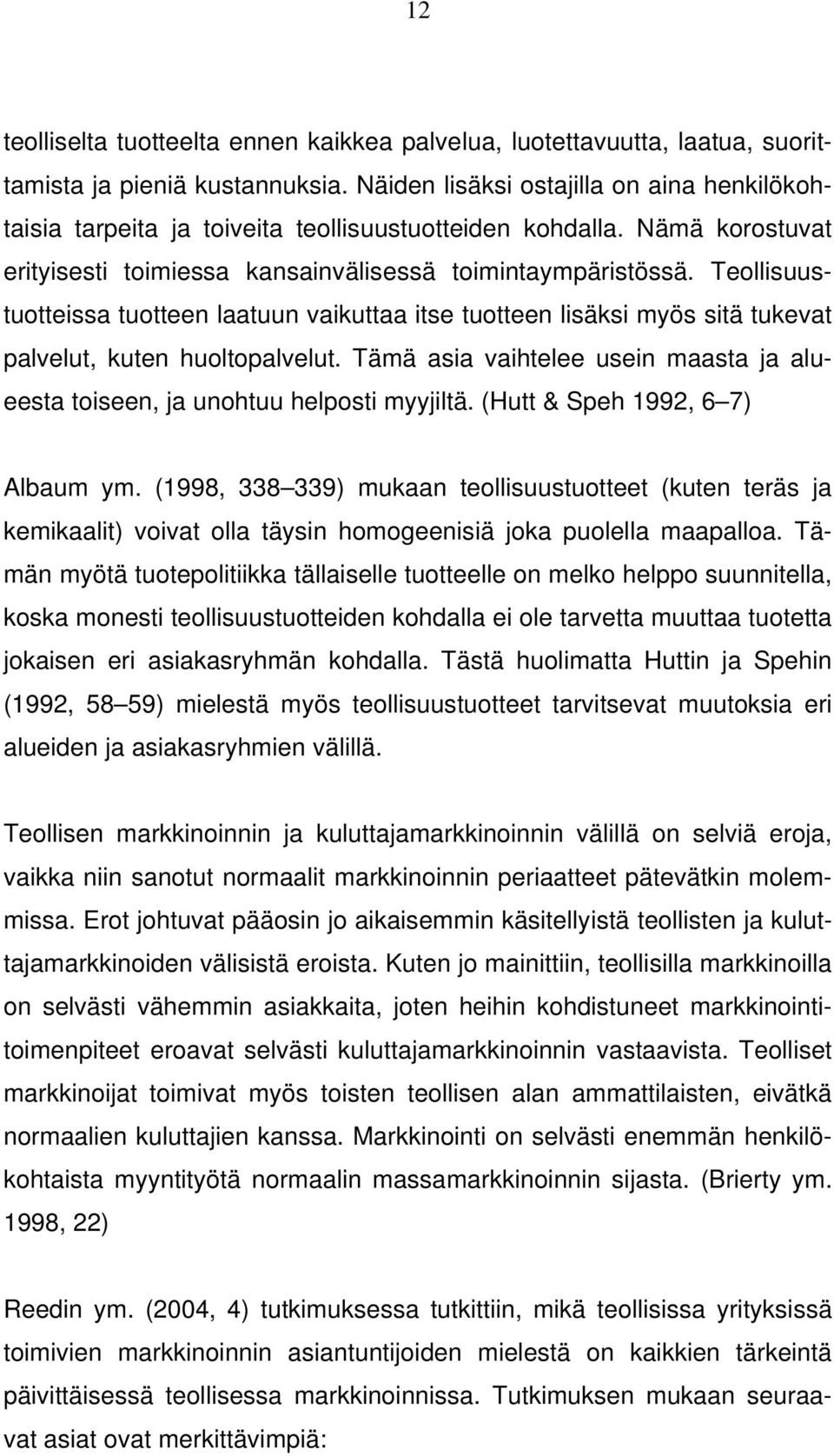 Teollisuustuotteissa tuotteen laatuun vaikuttaa itse tuotteen lisäksi myös sitä tukevat palvelut, kuten huoltopalvelut.