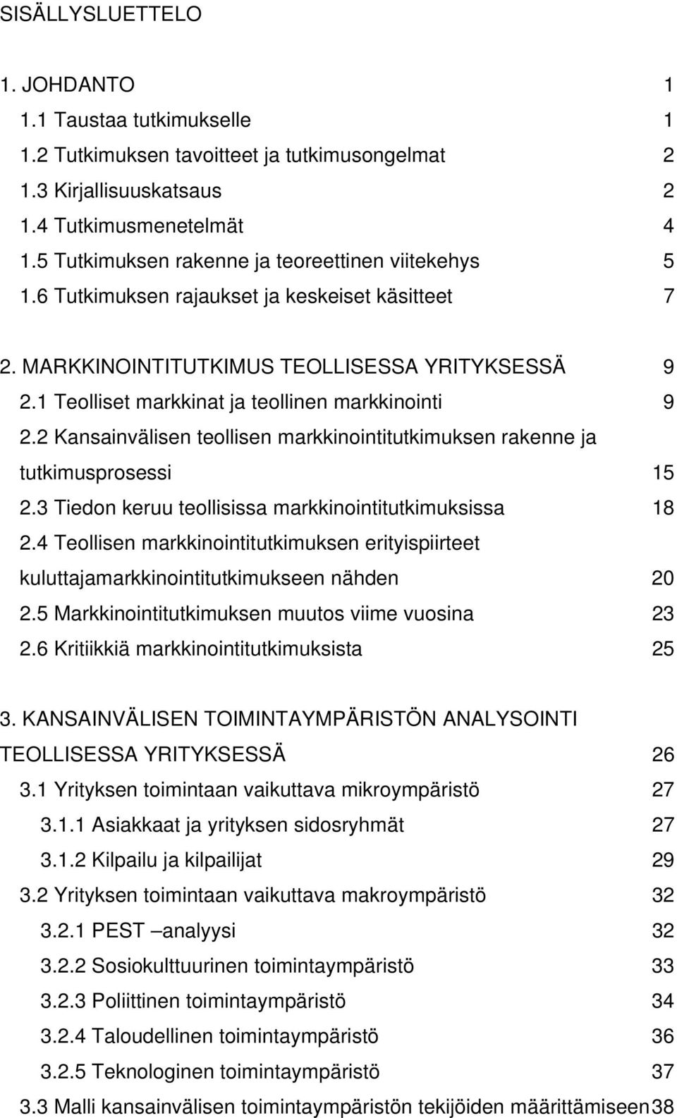 1 Teolliset markkinat ja teollinen markkinointi 9 2.2 Kansainvälisen teollisen markkinointitutkimuksen rakenne ja tutkimusprosessi 15 2.3 Tiedon keruu teollisissa markkinointitutkimuksissa 18 2.