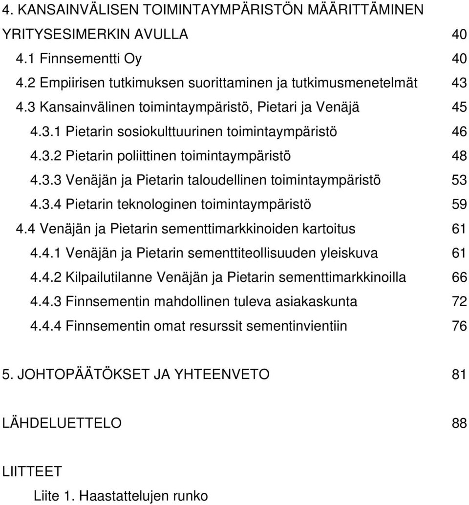 3.4 Pietarin teknologinen toimintaympäristö 59 4.4 Venäjän ja Pietarin sementtimarkkinoiden kartoitus 61 4.4.1 Venäjän ja Pietarin sementtiteollisuuden yleiskuva 61 4.4.2 Kilpailutilanne Venäjän ja Pietarin sementtimarkkinoilla 66 4.