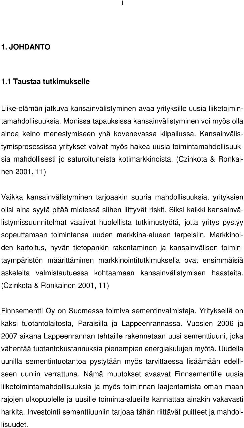 Kansainvälistymisprosessissa yritykset voivat myös hakea uusia toimintamahdollisuuksia mahdollisesti jo saturoituneista kotimarkkinoista.