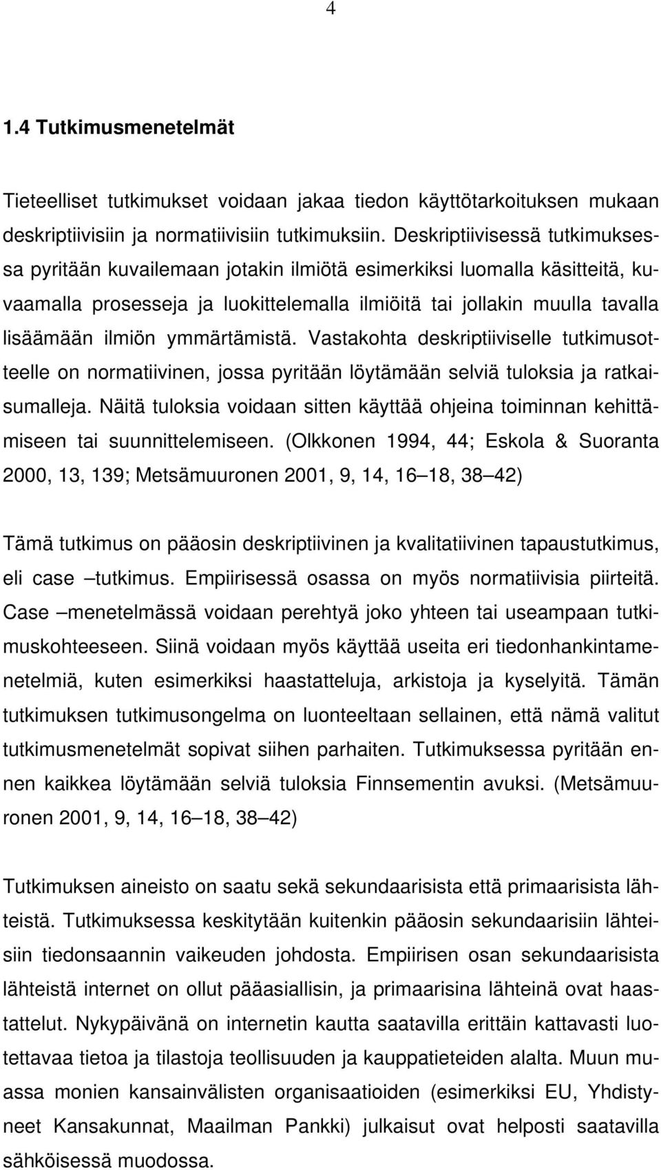 ymmärtämistä. Vastakohta deskriptiiviselle tutkimusotteelle on normatiivinen, jossa pyritään löytämään selviä tuloksia ja ratkaisumalleja.