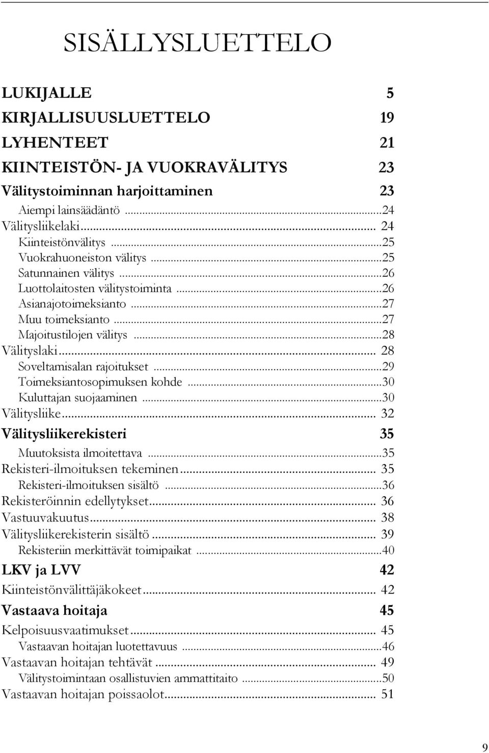 .. 28 Soveltamisalan rajoitukset...29 Toimeksiantosopimuksen kohde...30 Kuluttajan suojaaminen...30 Välitysliike... 32 Välitysliikerekisteri 35 Muutoksista ilmoitettava.