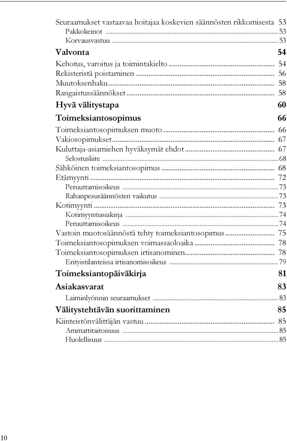 .. 67 Selostusliite...68 Sähköinen toimeksiantosopimus... 68 Etämyynti... 72 Peruuttamisoikeus...73 Rahanpesusäännösten vaikutus...73 Kotimyynti... 73 Kotimyyntiasiakirja...74 Peruuttamisoikeus.