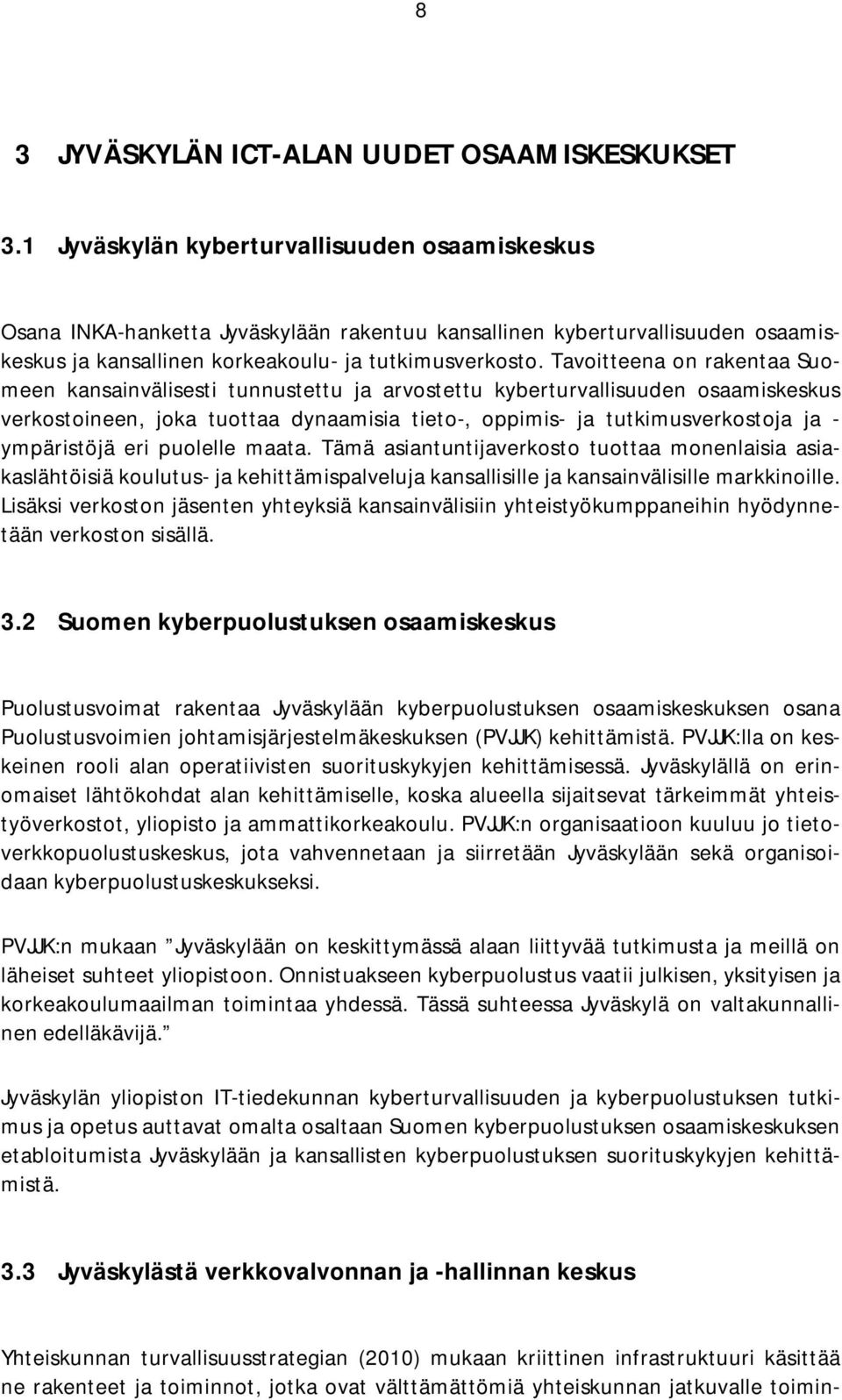 Tavoitteena on rakentaa Suomeen kansainvälisesti tunnustettu ja arvostettu kyberturvallisuuden osaamiskeskus verkostoineen, joka tuottaa dynaamisia tieto-, oppimis- ja tutkimusverkostoja ja -