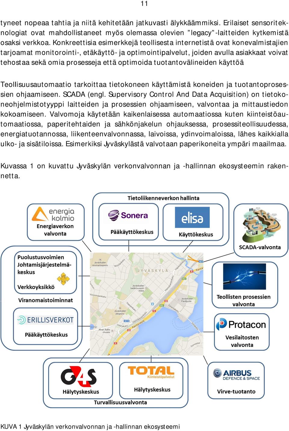 optimoida tuotantovälineiden käyttöä Teollisuusautomaatio tarkoittaa tietokoneen käyttämistä koneiden ja tuotantoprosessien ohjaamiseen. SCADA (engl.