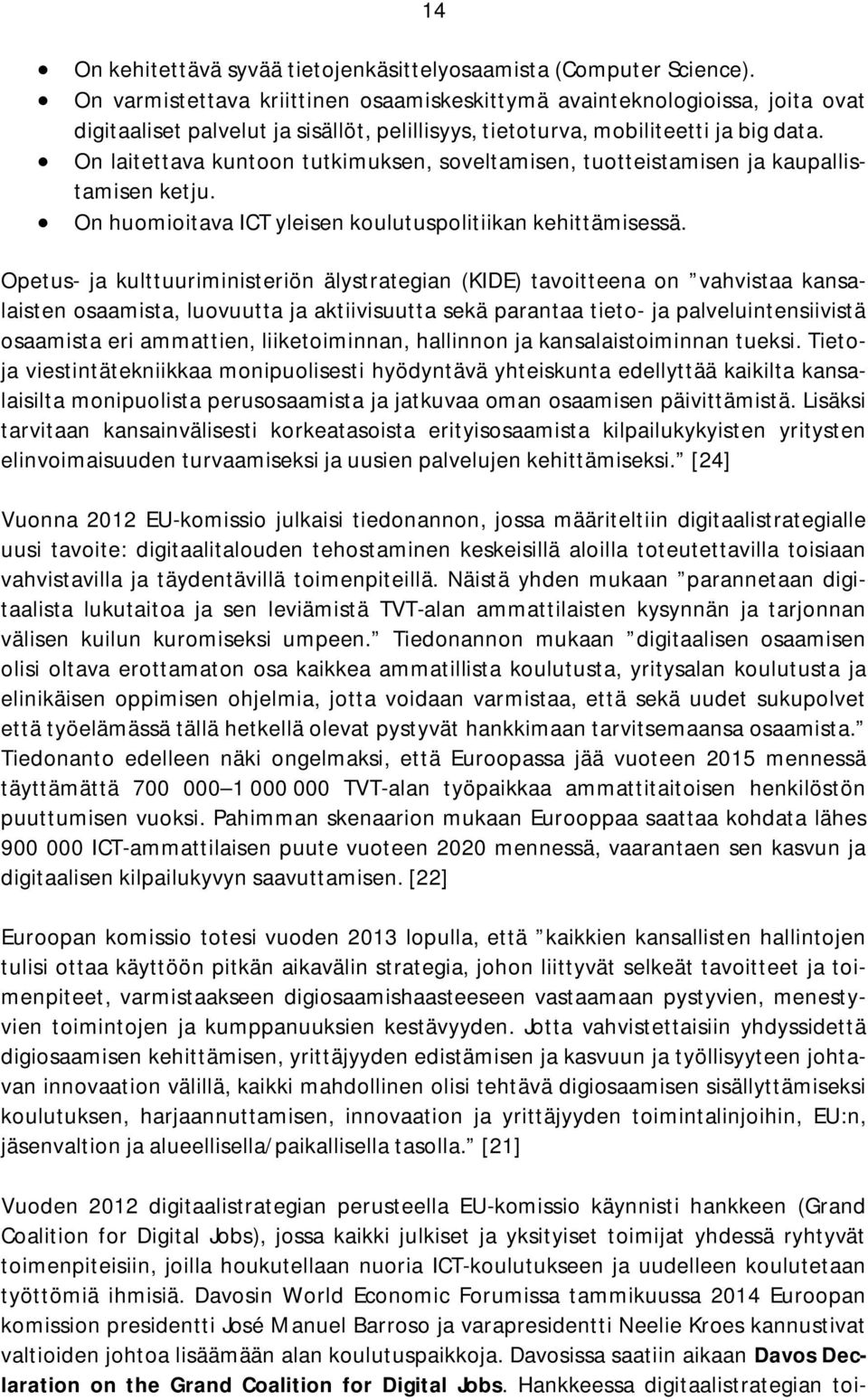 On laitettava kuntoon tutkimuksen, soveltamisen, tuotteistamisen ja kaupallistamisen ketju. On huomioitava ICT yleisen koulutuspolitiikan kehittämisessä.