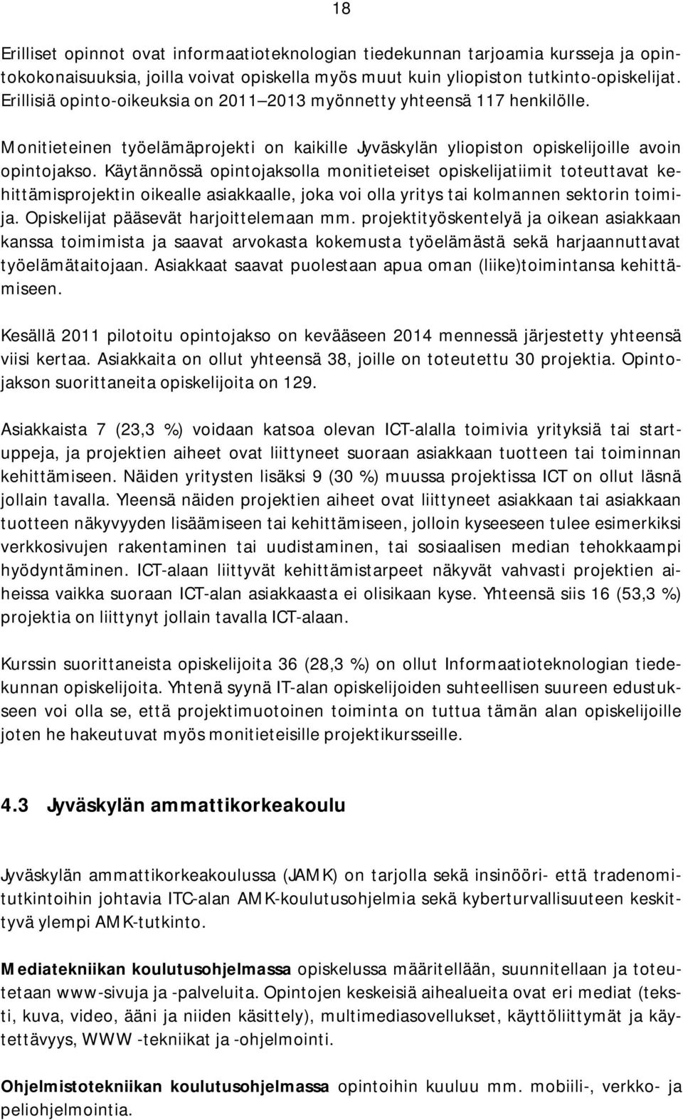 Käytännössä opintojaksolla monitieteiset opiskelijatiimit toteuttavat kehittämisprojektin oikealle asiakkaalle, joka voi olla yritys tai kolmannen sektorin toimija.