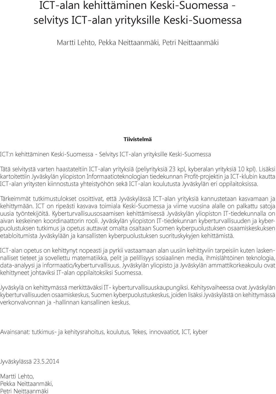 Lisäksi kartoitettiin Jyväskylän yliopiston Informaatioteknologian tiedekunnan Profit-projektin ja ICT-klubin kautta ICT-alan yritysten kiinnostusta yhteistyöhön sekä ICT-alan koulutusta Jyväskylän