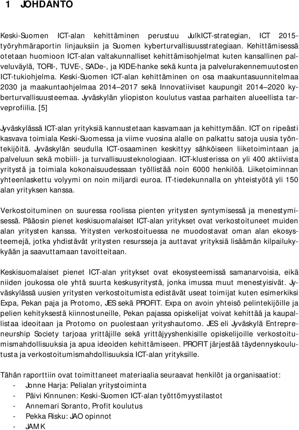 Keski-Suomen ICT-alan kehittäminen on osa maakuntasuunnitelmaa 2030 ja maakuntaohjelmaa 2014 2017 sekä Innovatiiviset kaupungit 2014 2020 kyberturvallisuusteemaa.