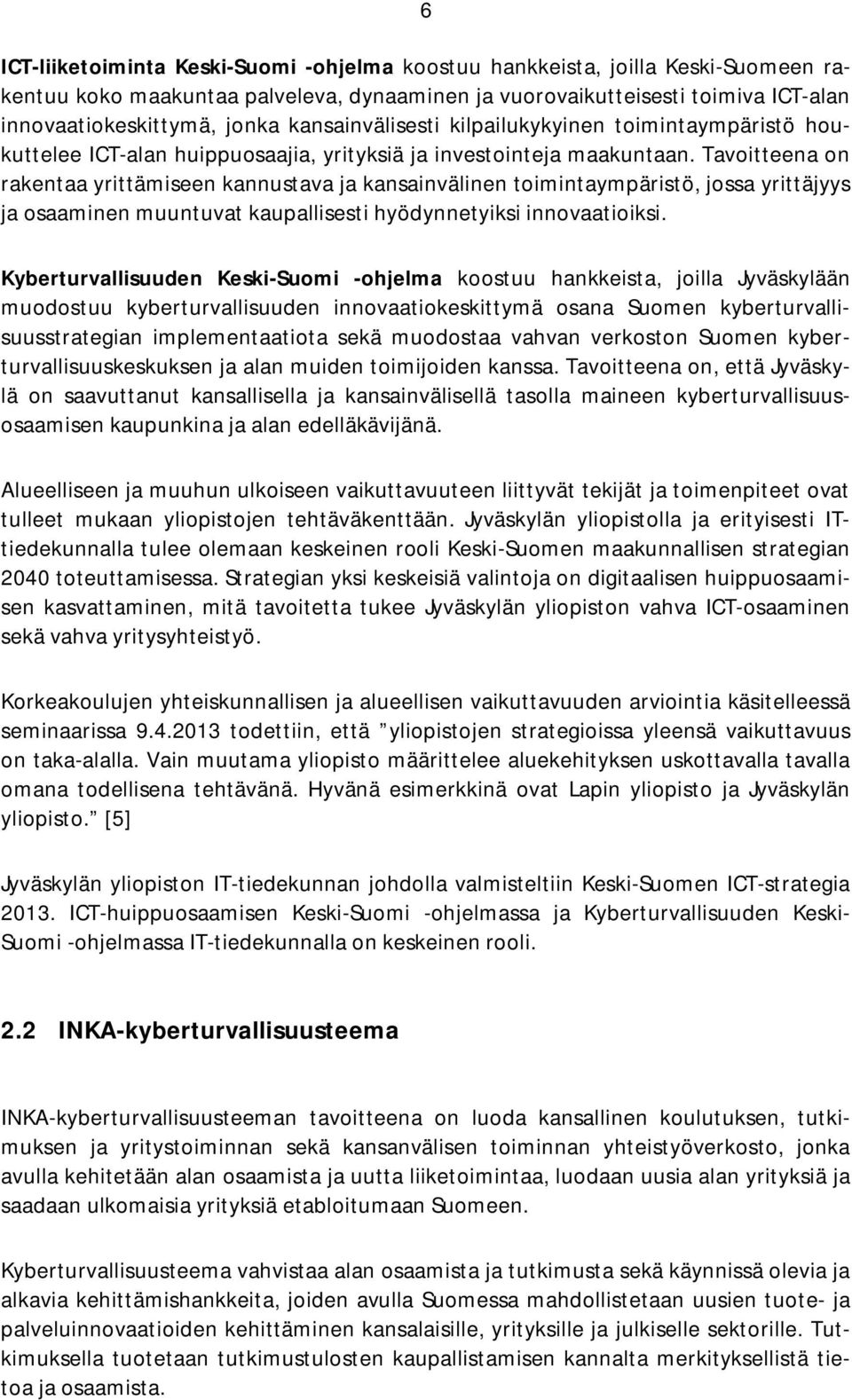 Tavoitteena on rakentaa yrittämiseen kannustava ja kansainvälinen toimintaympäristö, jossa yrittäjyys ja osaaminen muuntuvat kaupallisesti hyödynnetyiksi innovaatioiksi.