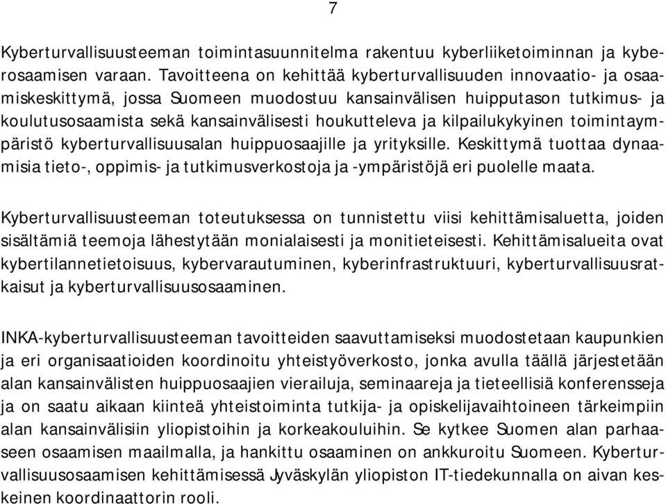 kilpailukykyinen toimintaympäristö kyberturvallisuusalan huippuosaajille ja yrityksille. Keskittymä tuottaa dynaamisia tieto-, oppimis- ja tutkimusverkostoja ja -ympäristöjä eri puolelle maata.