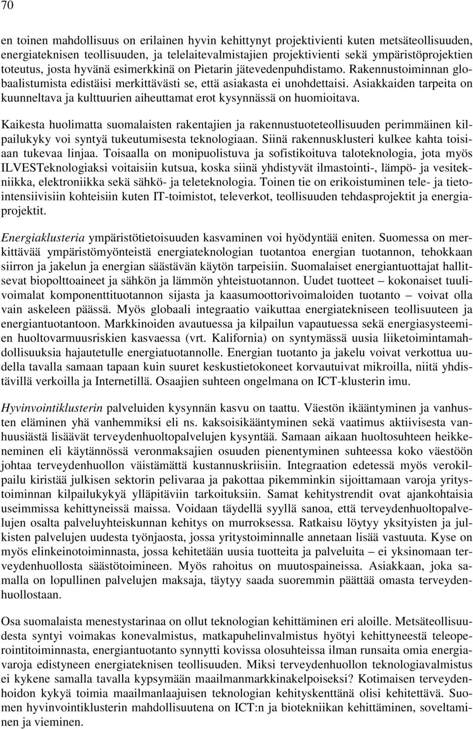 Asiakkaiden tarpeita on kuunneltava ja kulttuurien aiheuttamat erot kysynnässä on huomioitava.