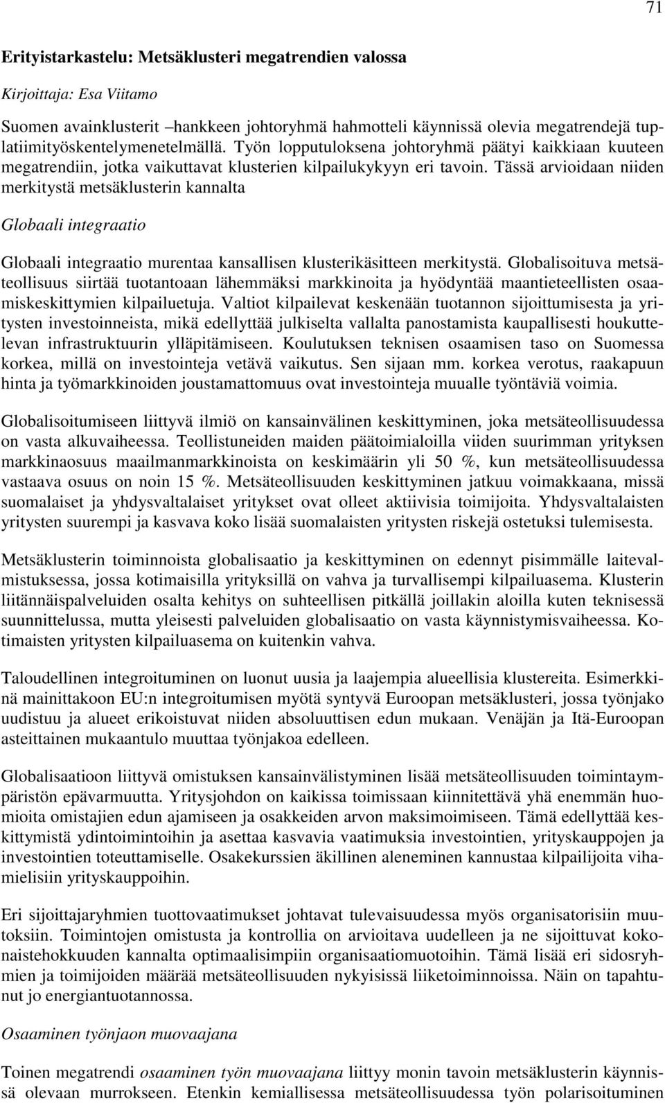 Tässä arvioidaan niiden merkitystä metsäklusterin kannalta Globaali integraatio Globaali integraatio murentaa kansallisen klusterikäsitteen merkitystä.