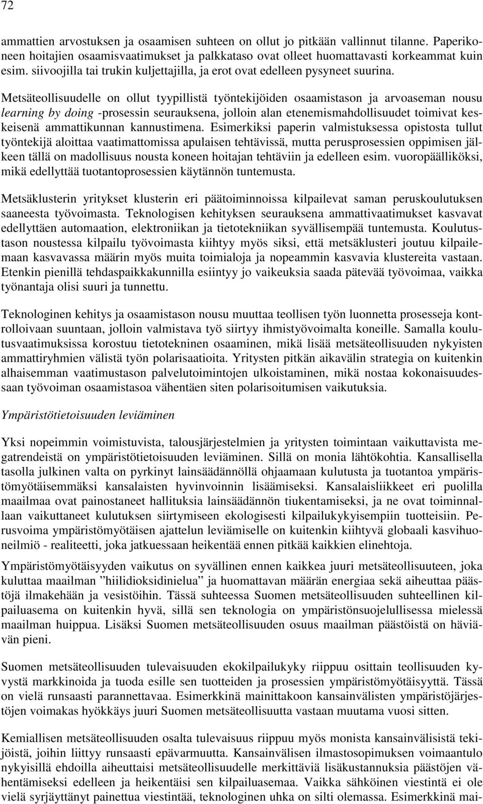 Metsäteollisuudelle on ollut tyypillistä työntekijöiden osaamistason ja arvoaseman nousu learning by doing -prosessin seurauksena, jolloin alan etenemismahdollisuudet toimivat keskeisenä