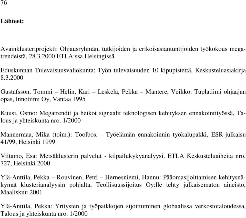 2000 Gustafsson, Tommi Helin, Kari Leskelä, Pekka Mantere, Veikko: Tuplatiimi ohjaajan opas, Innotiimi Oy, Vantaa 1995 Kuusi, Osmo: Megatrendit ja heikot signaalit teknologisen kehityksen