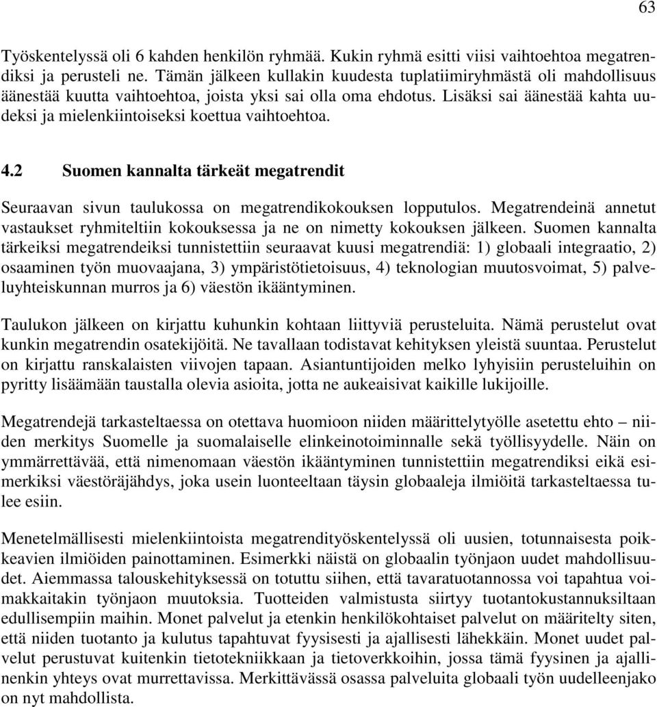 Lisäksi sai äänestää kahta uudeksi ja mielenkiintoiseksi koettua vaihtoehtoa. 4.2 Suomen kannalta tärkeät megatrendit Seuraavan sivun taulukossa on megatrendikokouksen lopputulos.