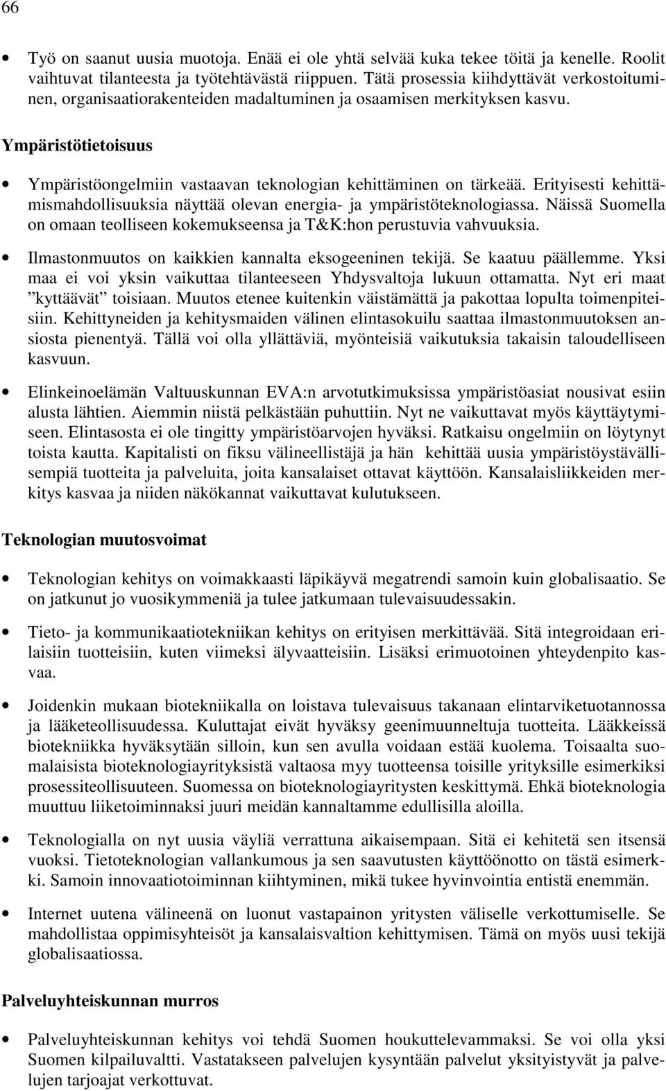 Erityisesti kehittämismahdollisuuksia näyttää olevan energia- ja ympäristöteknologiassa. Näissä Suomella on omaan teolliseen kokemukseensa ja T&K:hon perustuvia vahvuuksia.