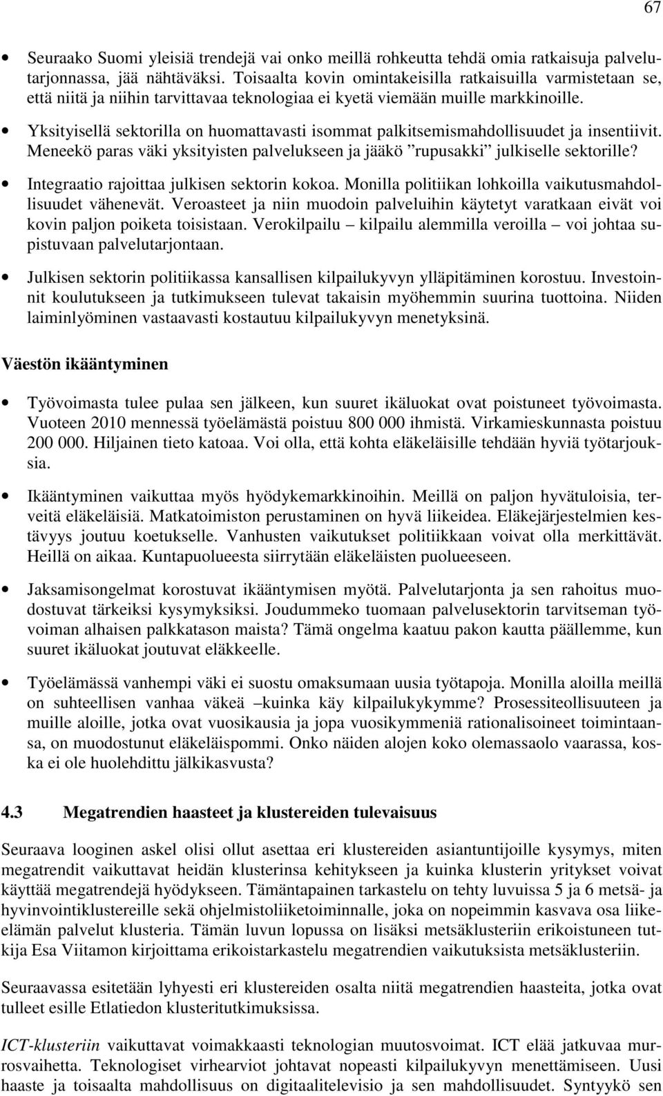 Yksityisellä sektorilla on huomattavasti isommat palkitsemismahdollisuudet ja insentiivit. Meneekö paras väki yksityisten palvelukseen ja jääkö rupusakki julkiselle sektorille?