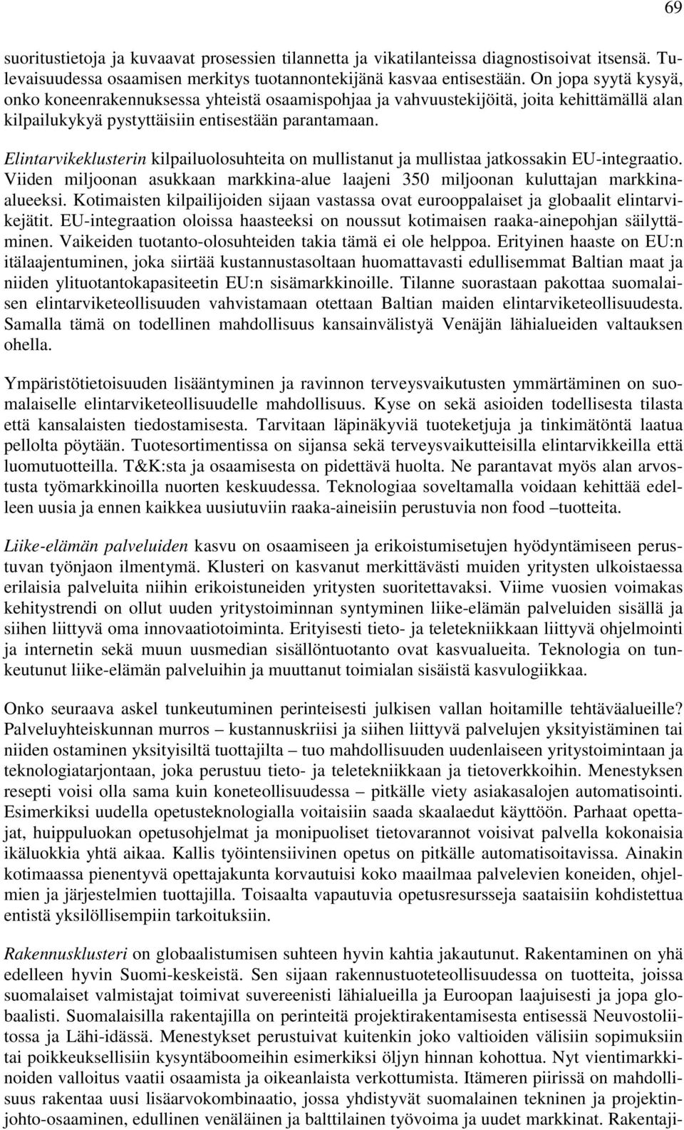 Elintarvikeklusterin kilpailuolosuhteita on mullistanut ja mullistaa jatkossakin EU-integraatio. Viiden miljoonan asukkaan markkina-alue laajeni 350 miljoonan kuluttajan markkinaalueeksi.