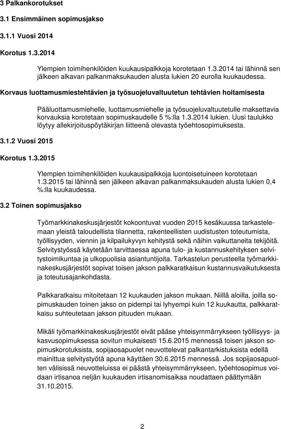 1.2 Vuosi 2015 Korotus 1.3.2015 Pääluottamusmiehelle, luottamusmiehelle ja työsuojeluvaltuutetulle maksettavia korvauksia korotetaan sopimuskaudelle 5 %:lla 1.3.2014 lukien.