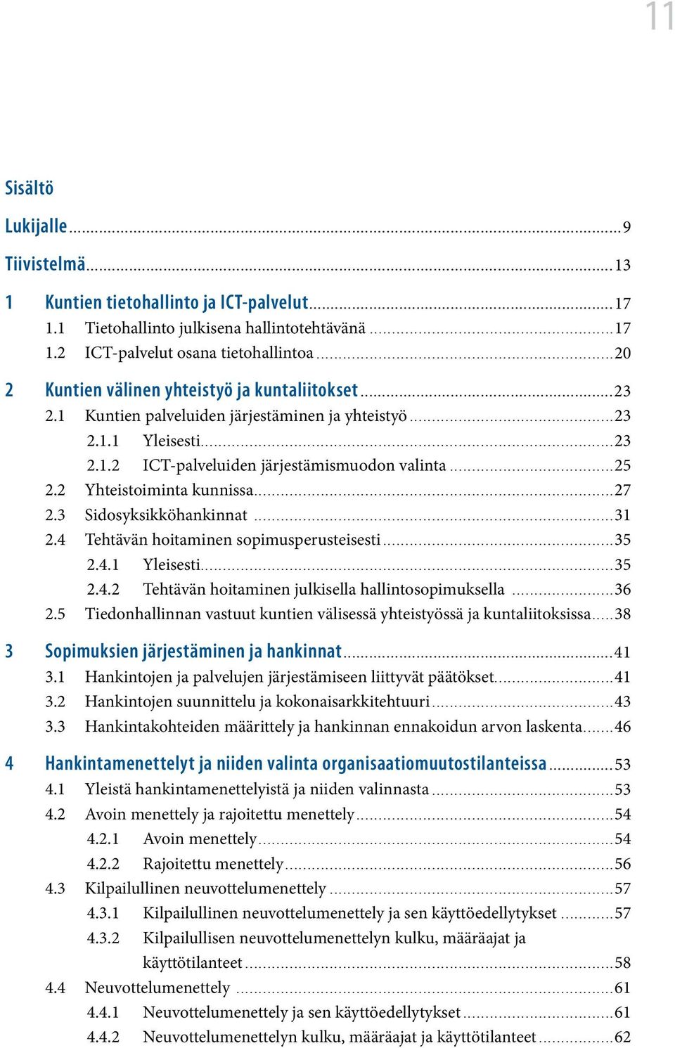 2 Yhteistoiminta kunnissa...27 2.3 Sidosyksikköhankinnat...31 2.4 Tehtävän hoitaminen sopimusperusteisesti...35 2.4.1 Yleisesti...35 2.4.2 Tehtävän hoitaminen julkisella hallintosopimuksella...36 2.