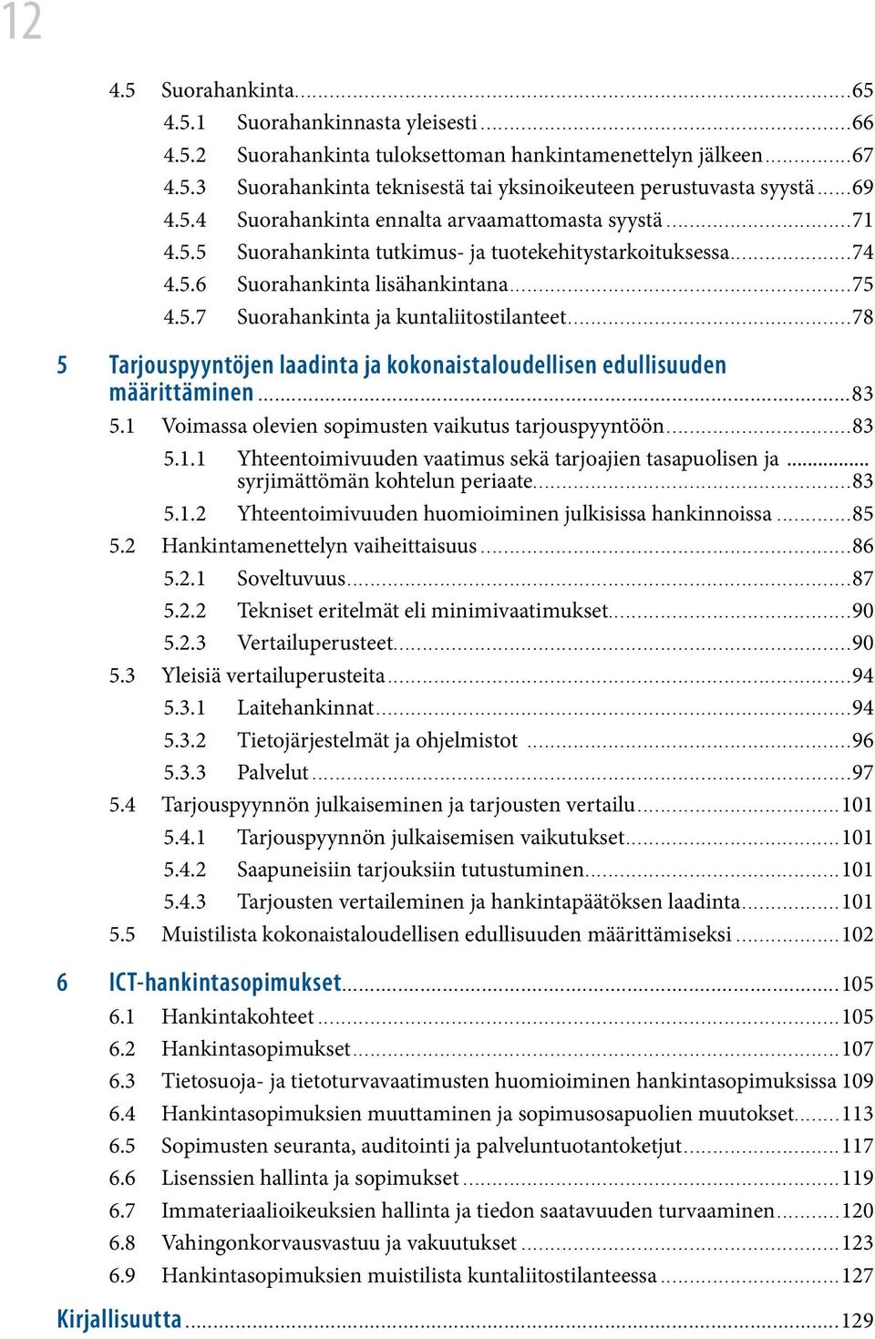 ..78 5 Tarjouspyyntöjen laadinta ja kokonaistaloudellisen edullisuuden määrittäminen...83 5.1 Voimassa olevien sopimusten vaikutus tarjouspyyntöön...83 5.1.1 Yhteentoimivuuden vaatimus sekä tarjoajien tasapuolisen ja.