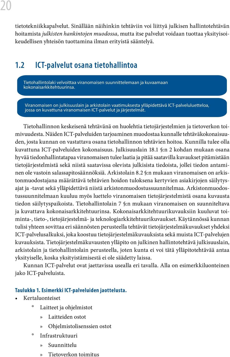 erityistä sääntelyä. 1.2 ICT-palvelut osana tietohallintoa Tietohallintolaki velvoittaa viranomaisen suunnittelemaan ja kuvaamaan kokonaisarkkitehtuurinsa.