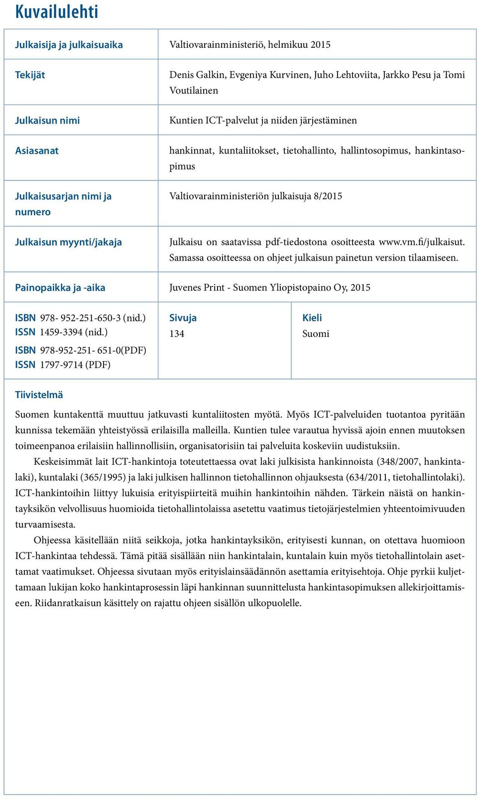 Julkaisun myynti/jakaja Julkaisu on saatavissa pdf-tiedostona osoitteesta www.vm.fi/julkaisut. Samassa osoitteessa on ohjeet julkaisun painetun version tilaamiseen.