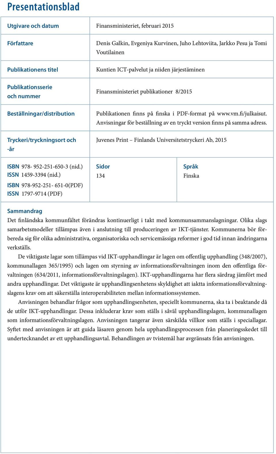 Anvisningar för beställning av en tryckt version finns på samma adress. Tryckeri/tryckningsort och -år Juvenes Print Finlands Universitetstryckeri Ab, 2015 ISBN 978-952-251-650-3 (nid.